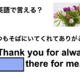 英語で「いつもそばにいてくれてありがとう」は何て言う？