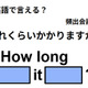 英語で「どのくらいかかりますか？」は何て言う？