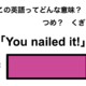 この英語ってどんな意味？「You nailed it!」