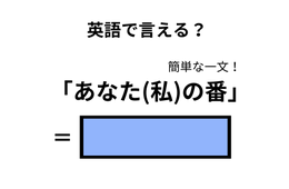 英語で「あなた(私)の番」はなんて言う？