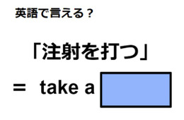 英語で「注射を打つ」はなんて言う？