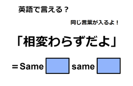 英語で「相変わらずだよ」はなんて言う？