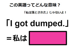 この英語ってどんな意味？「I got dumped. 」