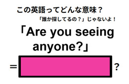 この英語ってどんな意味？「Are you seeing anyone? 」