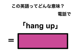 この英語ってどんな意味？「hang up」