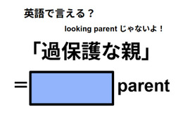 英語で「過保護な親」は何て言う？