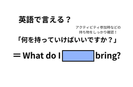 英語で「何を持っていけばいいですか？」は何て言う？