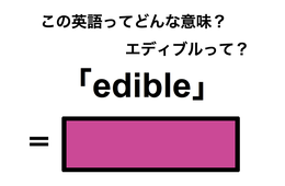 この英語ってどんな意味？「edible」