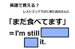 英語で「まだ食べてます」は何て言う？