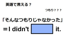 英語で「そんなつもりじゃなかった」は何て言う？