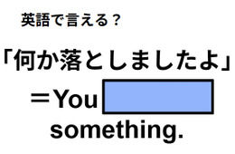英語で「何か落としましたよ」は何て言う？