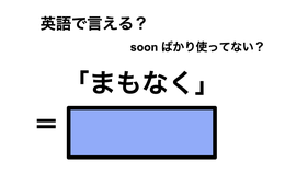 英語で「まもなく」は何て言う？