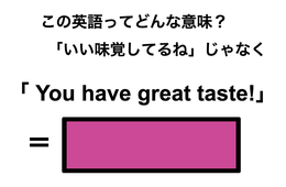 この英語ってどんな意味？「You have great taste!」