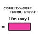 この英語ってどんな意味？「I’m easy.」