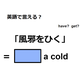 英語で「風邪をひく」はなんて言う？