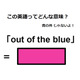 この英語ってどんな意味？「out of the blue」