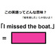 この英語ってどんな意味？「I missed the boat.」