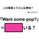 この英語ってどんな意味？「Want some pop?」