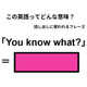 この英語ってどんな意味？「You know what」
