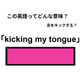 英語で「kicking my tongue」は何て言う？