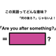 この英語ってどんな意味？「Are you after something?」