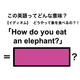 この英語ってどんな意味？「How do you eat an elephant?」
