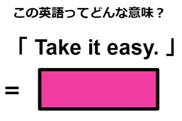 この英語ってどんな意味？「 Take it easy. 」 画像