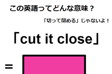 この英語ってどんな意味？「cut it close」 画像