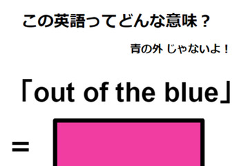 この英語ってどんな意味？「out of the blue」 画像