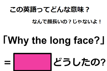 この英語ってどんな意味？「Why the long face?」 画像