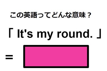 この英語ってどんな意味？「It’s my round.」 画像