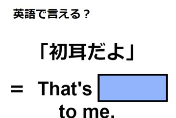英語で「初耳」はなんて言う？ 画像