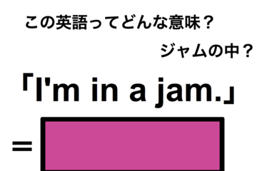 この英語ってどんな意味？「I’m in a jam.」 画像