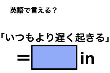 英語で「いつもより遅く起きる」は何て言う？ 画像