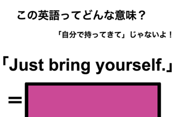 この英語ってどんな意味？「Just bring yourself.」 画像