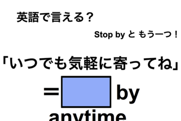 英語で「いつでも気軽に寄ってね」は何て言う？ 画像