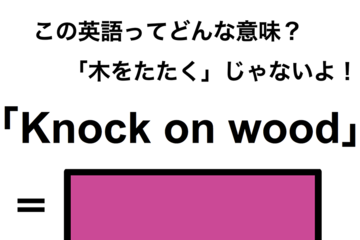 この英語ってどんな意味？「Knock on wood」 画像
