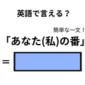 英語で「あなた(私)の番」はなんて言う？