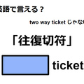 英語で「往復切符」はなんて言う？