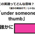 この英語ってどんな意味？「under someone’s thumb」 画像