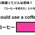 この英語ってどんな意味？「I could use a coffee.」 画像