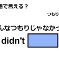 英語で「そんなつもりじゃなかった」はなんて言う？ 画像