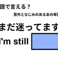 英語で「まだ迷ってます」はなんて言う？
