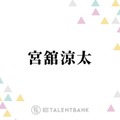 Snow Man宮舘涼太、バラエティ＆俳優業でマルチに活躍！キラリと個性が光る“舘様”の魅力
