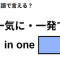 英語で「一気に・一発で」はなんて言う？ 画像