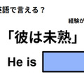 英語で「彼は未熟」ってなんて言う？ 画像