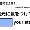 英語で「足元に気をつけて」はなんて言う？ 画像