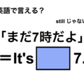 英語で「まだ7時だよ」は何て言う？ 画像