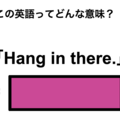 この英語ってどんな意味？「Hang in there.」 画像