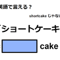 英語で「ショートケーキ」は何て言う？